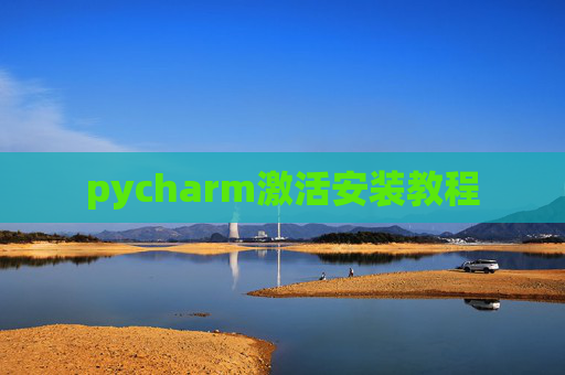 pycharm激活安装教程 pycharm激活安装教程